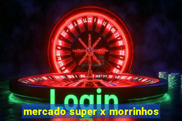 mercado super x morrinhos